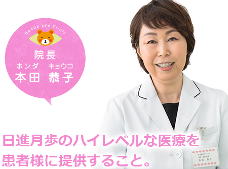 院長　本田恭子　日進月歩のハイレベルな医療を
患者様に提供すること。